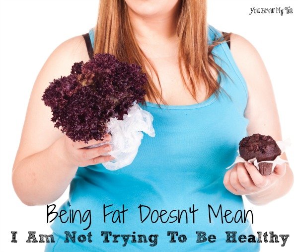 Being Fat Doesnt Mean Im Not Trying To Be Healthy