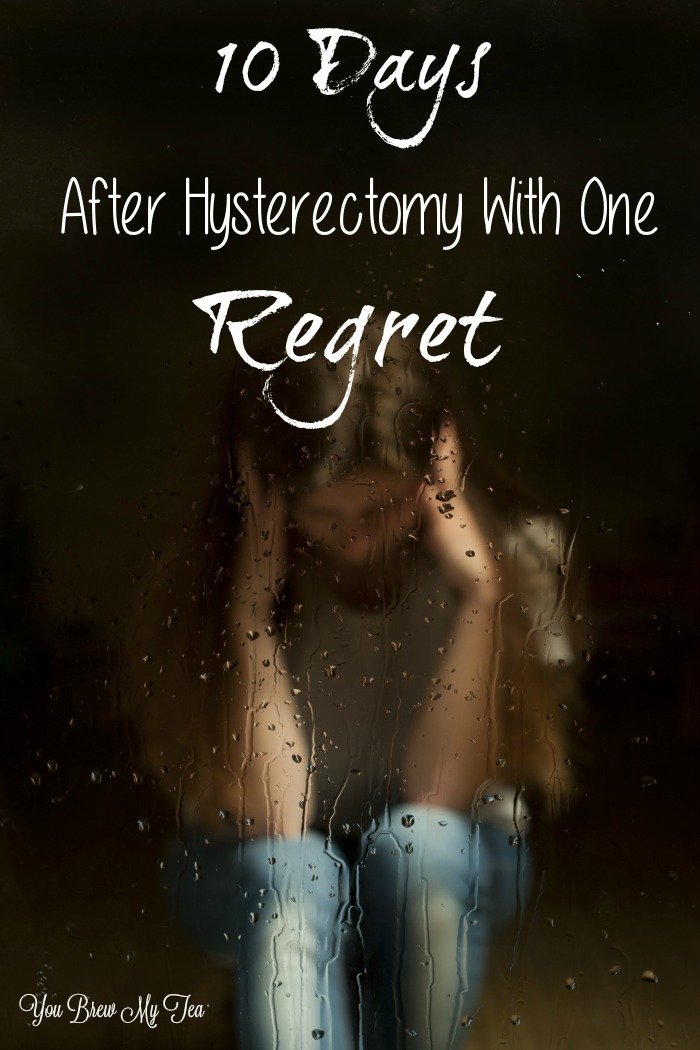 10 days after hysterctomy, I have only one major regret. A regret that I believe many women have but are afraid to share publically. I am not ashamed to say that I have failed my body.