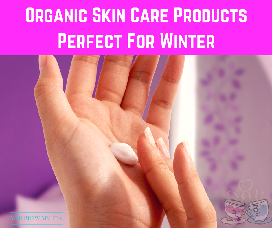 Top Winter Organic Skin Care Products You Brew My Tea